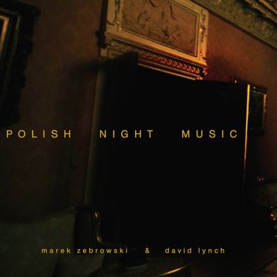 Polish Night Music, Marek Zebrowski & David Lynch - CD 2007, LP 2015 